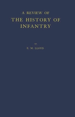 A Review of the History of Infantry by Lloyd, Ernest M.