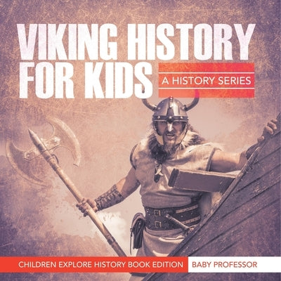 Viking History For Kids: A History Series - Children Explore History Book Edition by Baby Professor
