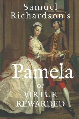 Pamela: or VIRTUE REWARDED by Richardson, Samuel