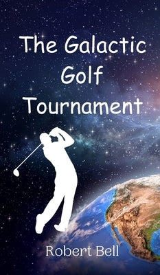 The Galactic Golf Tournament by Bell, Robert