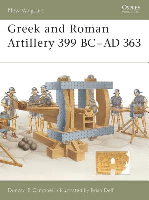 Greek and Roman Artillery 399 BC-AD 363 by Campbell, Duncan B.
