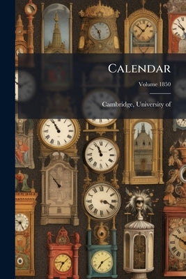 Calendar; Volume 1850 by Cambridge, University Of