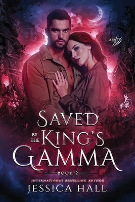 Saved By The King's Gamma: Abbie & Gannon's book 2 (A dark paranormal romance) by Hall, Jessica