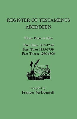 Register of Testaments: Aberdeen. Three Parts in One, 1715-1800 by McDonnell, Frances