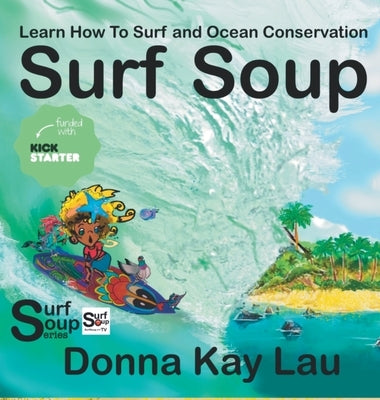 Surf Soup: Learn How to Surf and Ocean Conservation by Lau, Donna Kay
