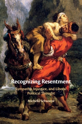 Recognizing Resentment: Sympathy, Injustice, and Liberal Political Thought by Schwarze, Michelle
