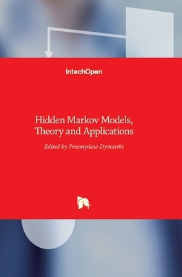 Hidden Markov Models: Theory and Applications by Dymarski, Przemyslaw