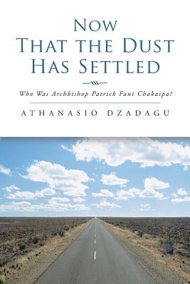 Now That the Dust Has Settled: Who Was Archbishop Patrick Fani Chakaipa? by Dzadagu, Athanasio