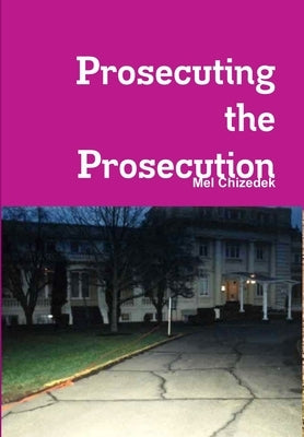 Prosecuting the Prosecution by Chizedek, Mel
