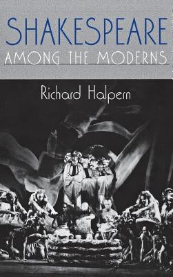 Shakespeare Among the Moderns: Toward a Mechanics of Modernist Fiction by Halpern, Richard L.