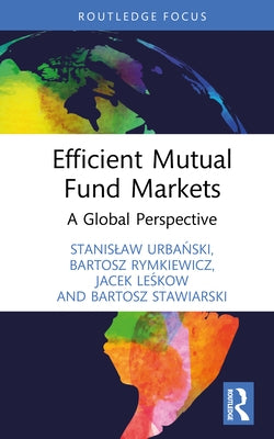 Efficient Mutual Fund Markets: A Global Perspective by Urbański, Stanislaw