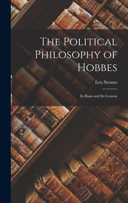 The Political Philosophy of Hobbes: Its Basis and Its Genesis by Strauss, Leo