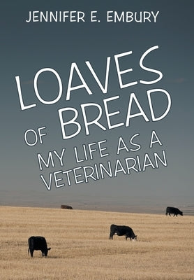 Loaves of Bread: My Life as a Veterinarian by Embury, Jennifer E.