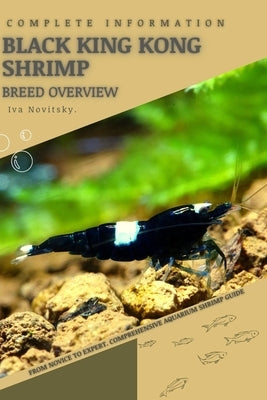 Black King Kong Shrimp: From Novice to Expert. Comprehensive Aquarium shrimp Guide by Novitsky, Iva