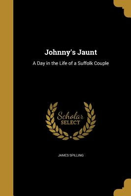 Johnny's Jaunt: A Day in the Life of a Suffolk Couple by Spilling, James