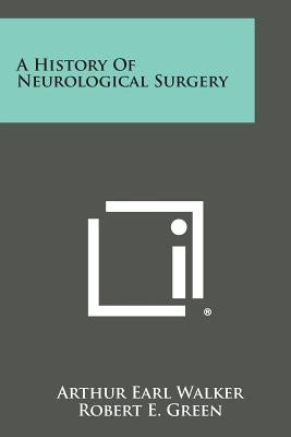A History of Neurological Surgery by Walker, Arthur Earl
