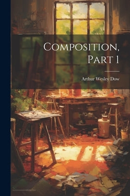 Composition, Part 1 by Dow, Arthur Wesley