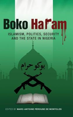 Boko Haram: Islamism, Politics, Security, and the State in Nigeria by De Montclos, Marc-Antoine Perouse