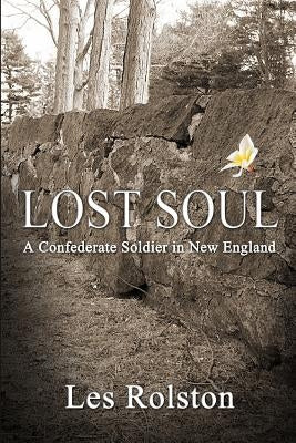 Lost Soul: A Confederate Soldier In New England by Rolston, Les