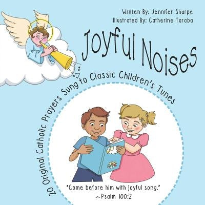 Joyful Noises: 20 Original Catholic Prayers Sung to Classic Children's Tunes by Taraba, Catherine