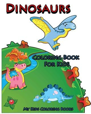 Coloring Book For Kids: Dinosaurs Coloring Book for Kids: Creative Haven Coloring Books: coloring book for kindergarten and kids by My Kids Coloring Books