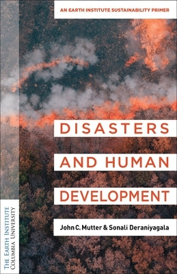Disasters and Human Development: An Earth Institute Sustainability Primer by Mutter, John C.
