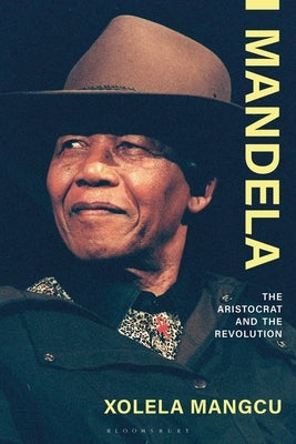 Mandela: The Aristocrat and the Revolution by Mangcu, Xolela