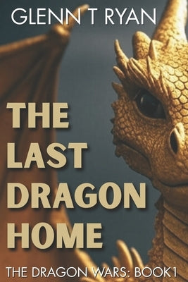 The Last Dragon Home: The Dragon Wars: Book 1 by Ryan, Glenn T.