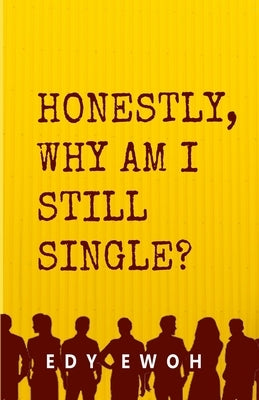 Honestly, Why Am I Still Single? by Ewoh, Edy