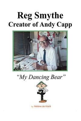 Reg Smythe: Creator of Andy Capp: My Dancing Bear by de Klerk, Helene