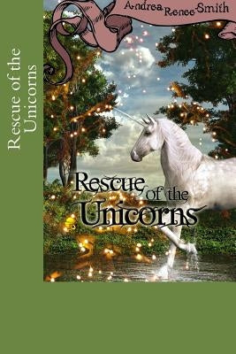 Rescue of the Unicorns by Smith, William Phillip
