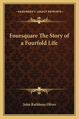Foursquare The Story of a Fourfold Life by Oliver, John Rathbone