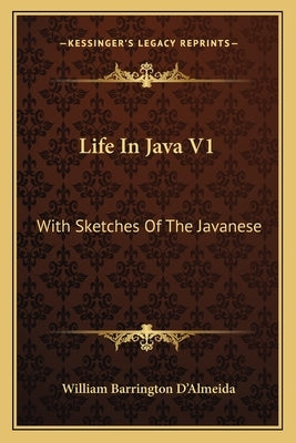 Life In Java V1: With Sketches Of The Javanese by D'Almeida, William Barrington