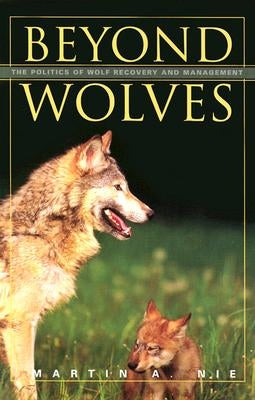 Beyond Wolves: The Politics of Wolf Recovery and Management by Nie, Martin A.