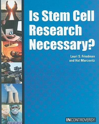 Is Stem Cell Research Necessary? by Friedman, Lauri S.