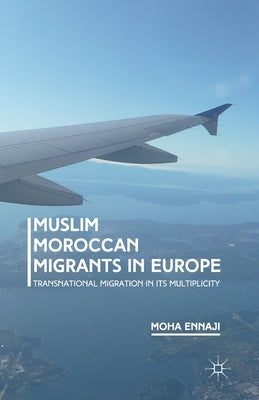 Muslim Moroccan Migrants in Europe: Transnational Migration in Its Multiplicity by Ennaji, M.