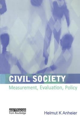 Civil Society: Measurement, Evaluation, Policy by Anheier, Helmut K.