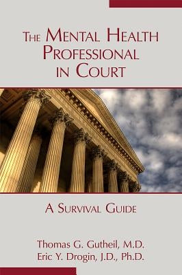 The Mental Health Professional in Court: A Survival Guide by Gutheil, Thomas G.