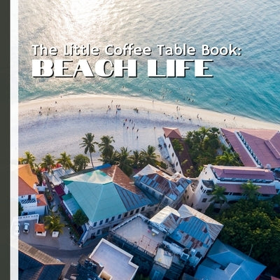 The Little Coffee Table Book: Beach Life: 75 fascinating facts-from the soothing rhythm of waves and the mystery of tides, to seashell treasures, mari by Design, Mehco