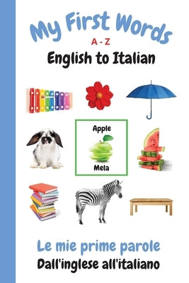 My First Words A - Z English to Italian: Bilingual Learning Made Fun and Easy with Words and Pictures by Purtill, Sharon