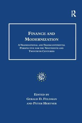 Finance and Modernization: A Transnational and Transcontinental Perspective for the Nineteenth and Twentieth Centuries by Feldman, Gerald D.
