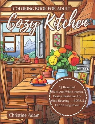 Cozy Kitchen Coloring Book for Adult: 29 Beautiful Black And White Interior Design Illustration For Mind Relaxing by Adam, Christine