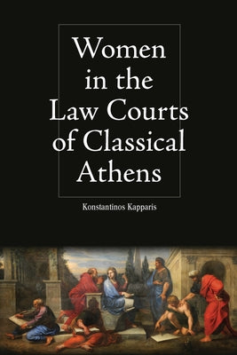 Women in the Law Courts of Classical Athens by Kapparis, Konstantinos