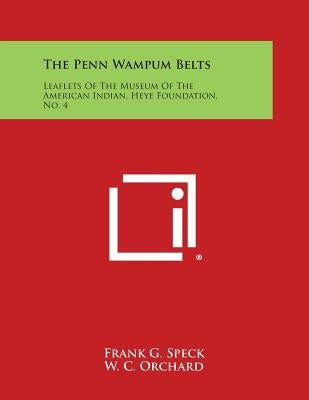 The Penn Wampum Belts: Leaflets of the Museum of the American Indian, Heye Foundation, No. 4 by Speck, Frank G.