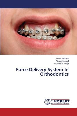 Force Delivery System In Orthodontics by Shankar Daya