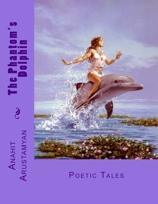 The Phantom's Dolphin: Poetic Tales by Arustamyan, Anahit