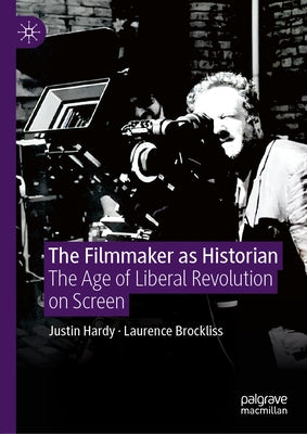 The Filmmaker as Historian: The Age of Liberal Revolution on Screen by Hardy, Justin
