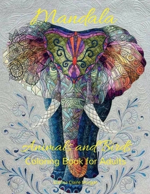 Mandala Animals and Birds Coloring Book for Adults: Stress Relieving Mandala Designs with Animals and Birds for Adults 45 Premium Coloring Pages with by Davina Claire Morgan