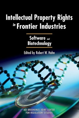 Intellectual Property Rights in Frontier Industries: Software and Biotechnology by Hahn, Robert W.