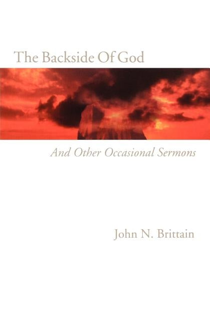 The Backside Of God: And Other Occasional Sermons by Brittain, John N.